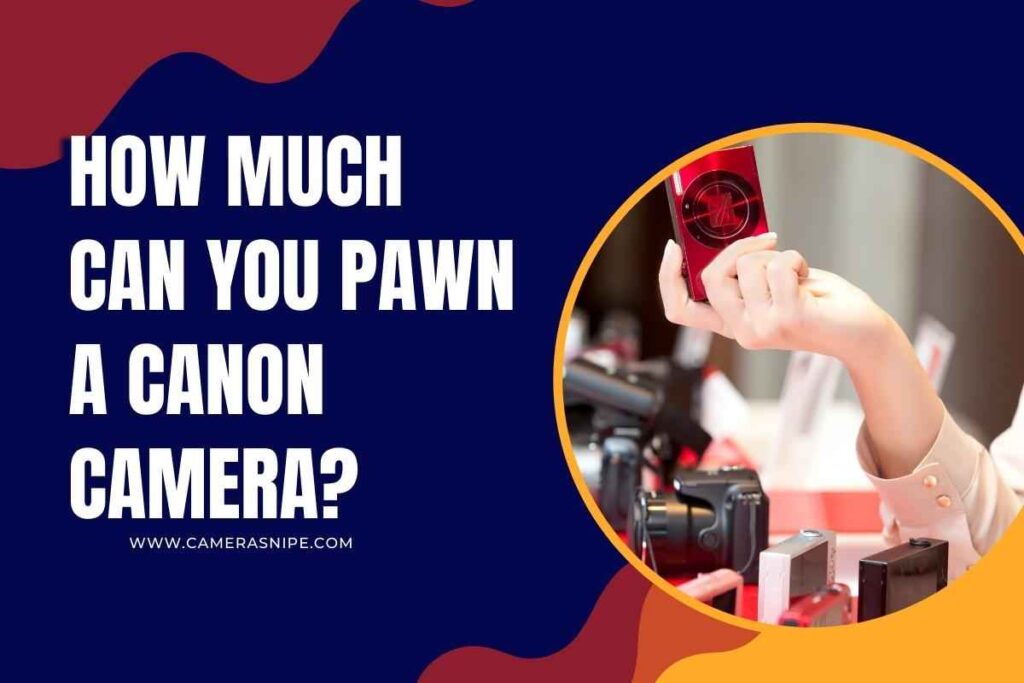 How Much Can You Pawn A Canon Camera