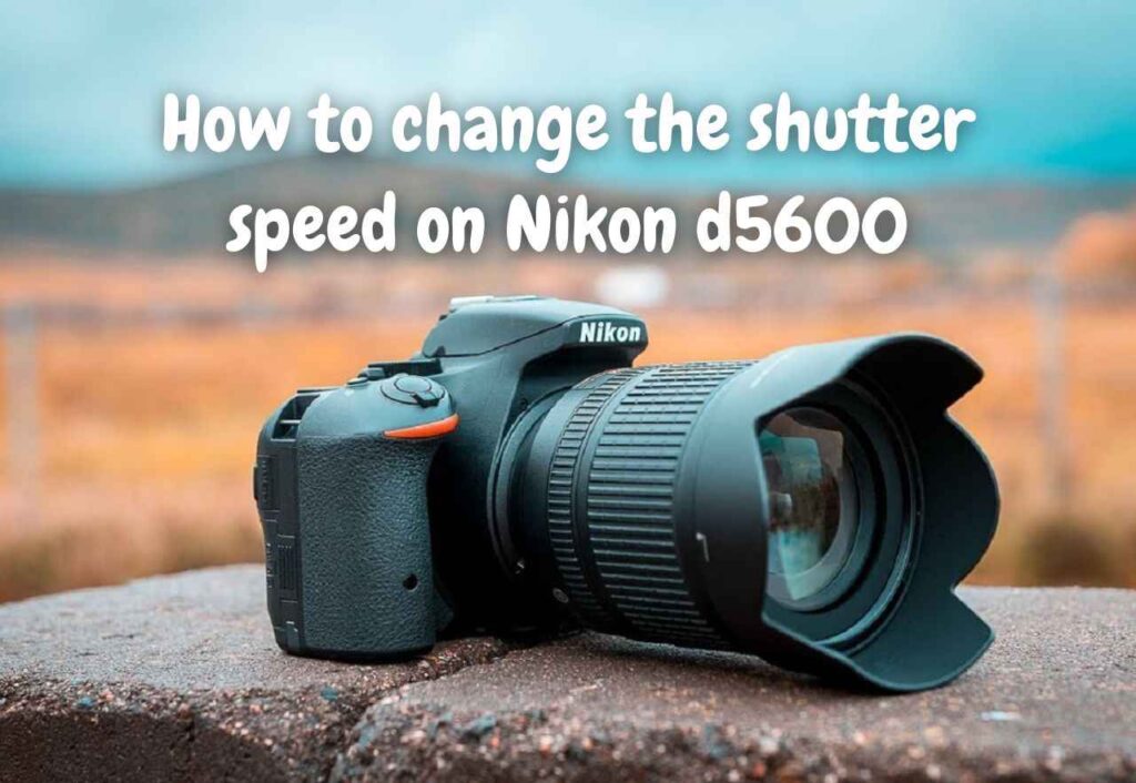 How to change the shutter speed on Nikon d5600