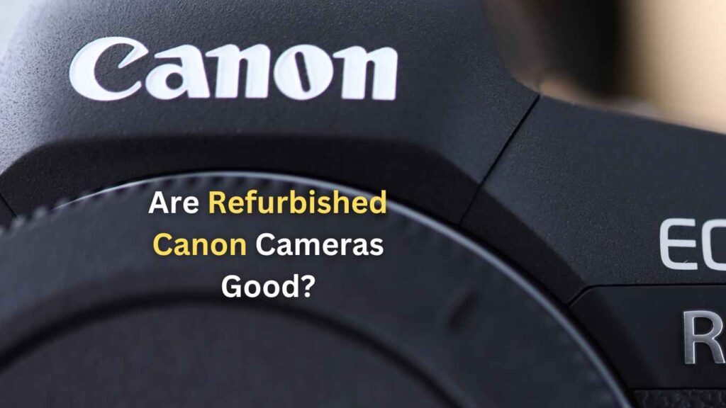 Are Refurbished Canon Cameras Good